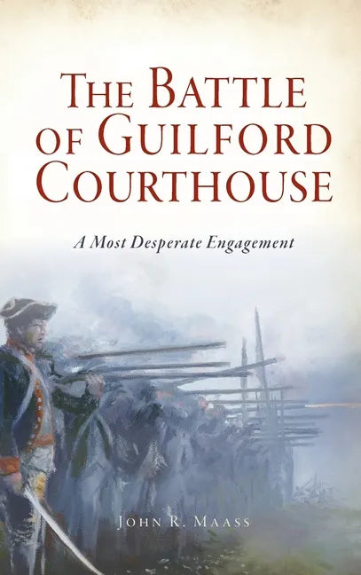 Battle of Guilford Courthouse: A Most Desperate Engagement - Hardcover
