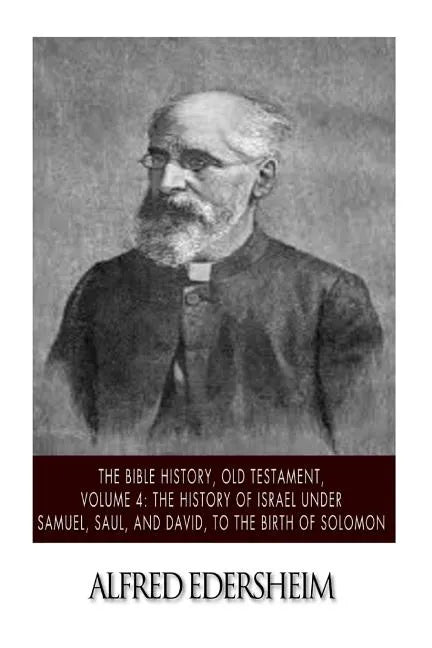 The Bible History, Old Testament, Volume 4: The History of Israel under Samuel, Saul, and David, to the Birth of Solomon - Paperback