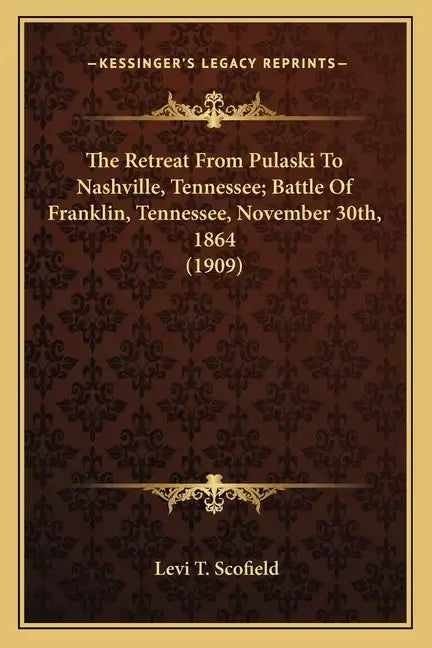 The Retreat From Pulaski To Nashville, Tennessee; Battle Of Franklin, Tennessee, November 30th, 1864 (1909) - Paperback