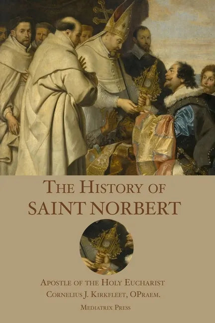 The History of St. Norbert: Apostle of the Holy Eucharist - Paperback