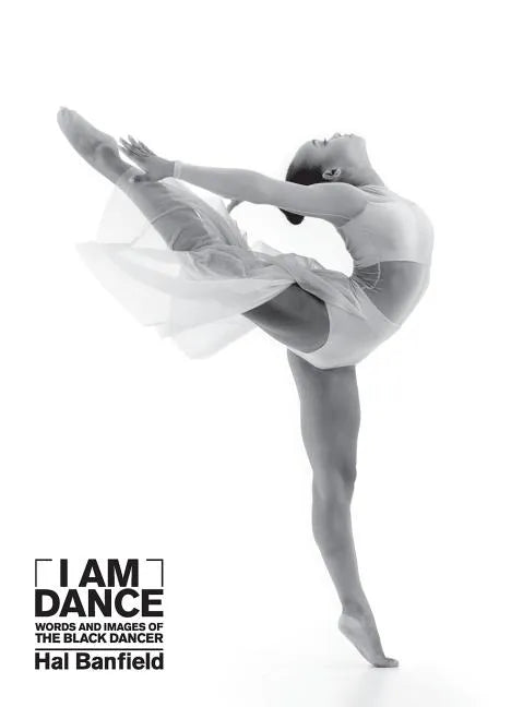 I Am Dance: Words and Images of the Black Dancer - Hardcover