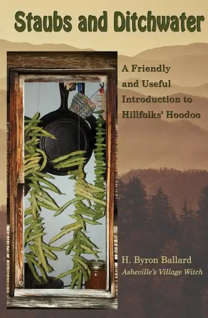 Staubs and Ditchwater: A Friendly and Useful Introduction to Hillfolks' Hoodoo - Paperback
