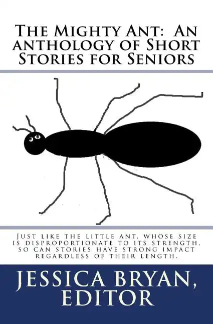 The Mighty Ant: An anthology of Short Stories for Seniors: Just like the little ant, whose size is disproportionate to its strength, s - Paperback