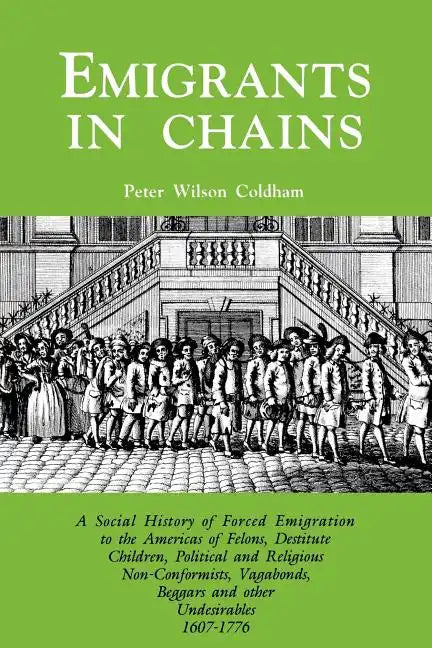 Emigrants in Chains. a Social History of the Forced Emigration to the Americas of Felons, Destitute Children, Political and Religious Non-Conformists, - Paperback