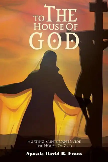 To the House of God: Hurting Saints Can Divide the House of God - Paperback