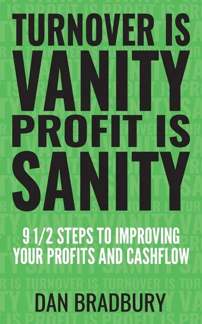 Turnover Is Vanity, Profit Is Sanity: 9 1/2 Steps to Improving Your Profits & Cashflow - Paperback