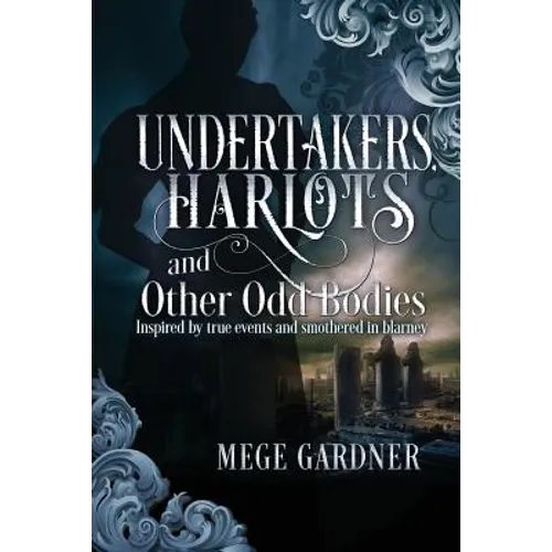 Undertakers, Harlots, and Other Odd Bodies: Inspired by True Events and Smothered in Blarney - Paperback