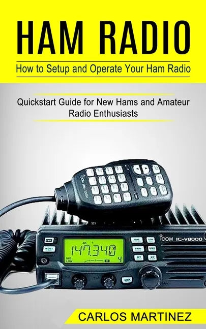 Ham Radio: How to Setup and Operate Your Ham Radio (Quickstart Guide for New Hams and Amateur Radio Enthusiasts) - Paperback