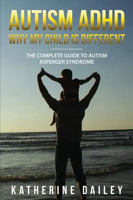 Autism ADHD Why My Child Is Different: The Complete Guide To Autism Asperger Syndrome - 10 Strategies for Celebrating Holidays With Your Autistic Chil - Paperback
