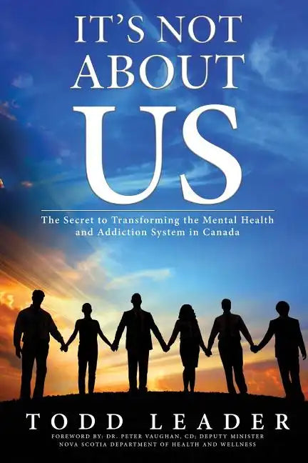 It's Not About Us: The Secret to Transforming the Mental Health and Addiction System in Canada - Paperback