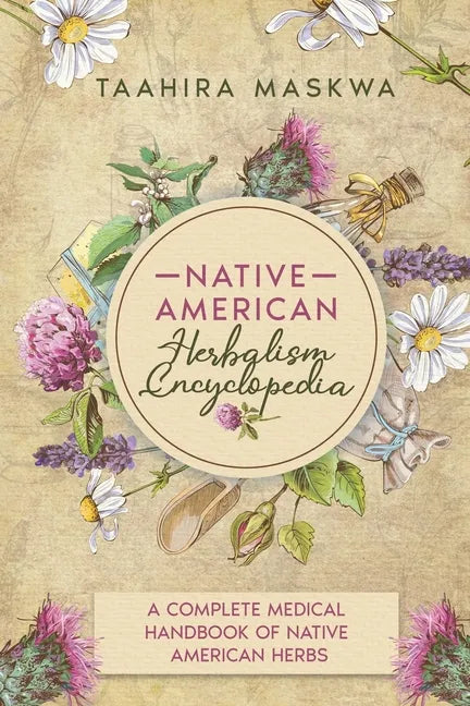 Native American Herbalism Encyclopedia: A Complete Medical Handbook of Native American Herbs - Paperback
