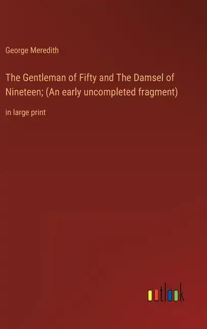 The Gentleman of Fifty and The Damsel of Nineteen; (An early uncompleted fragment): in large print - Hardcover