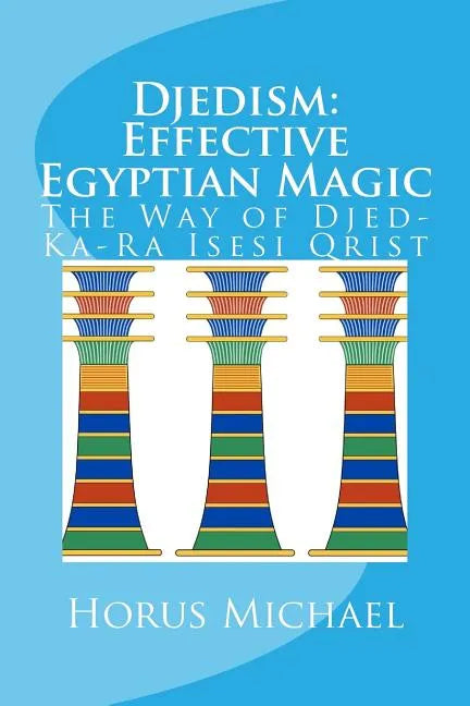 Djedism: Effective Egyptian Magic: The Way of Djed-Ka-Ra Isesi Qrist - Paperback