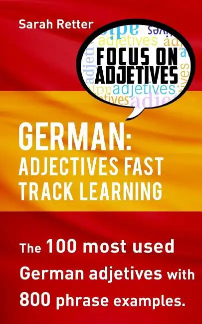 German: Adjectives Fast Track Learning: The 100 most used German adjectives with 800 phrase examples. - Paperback