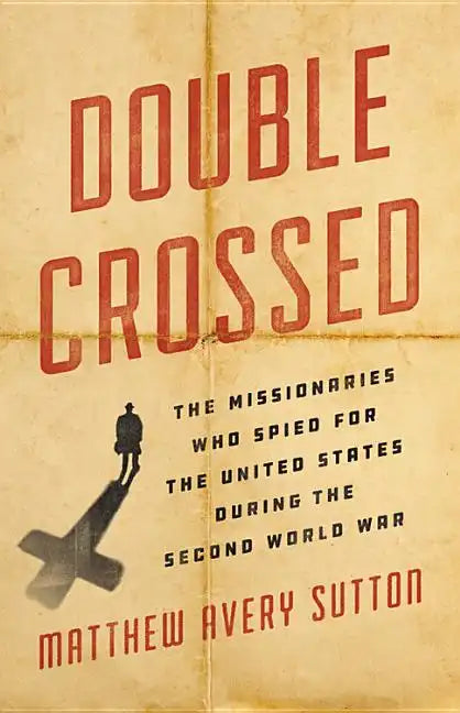 Double Crossed: The Missionaries Who Spied for the United States During the Second World War - Hardcover