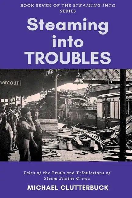 Steaming into Troubles: Tales of the Trials and Tribulations of Steam Engine Crews - Paperback