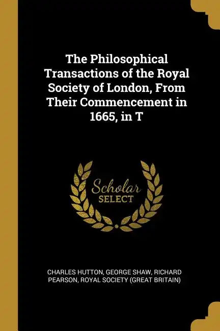 The Philosophical Transactions of the Royal Society of London, From Their Commencement in 1665, in T - Paperback