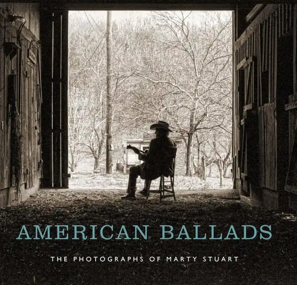 American Ballads: The Photographs of Marty Stuart - Hardcover