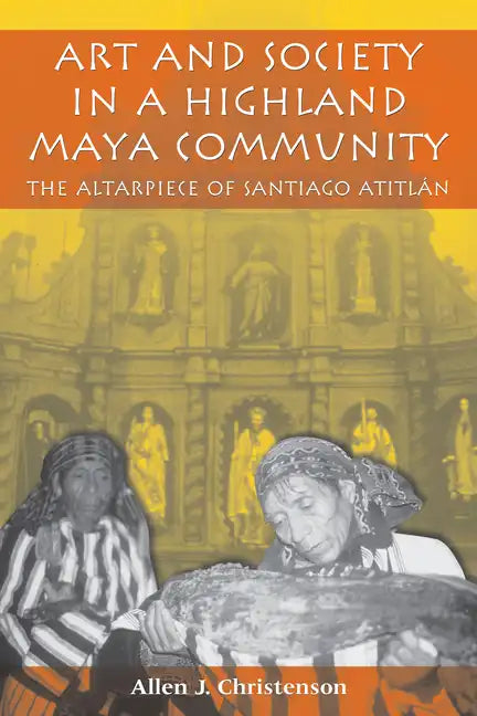 Art and Society in a Highland Maya Community: The Altarpiece of Santiago Atitlán - Paperback