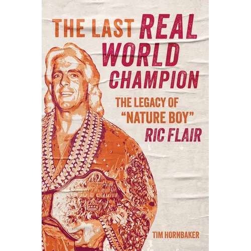 The Last Real World Champion: The Legacy of Nature Boy Ric Flair - Paperback