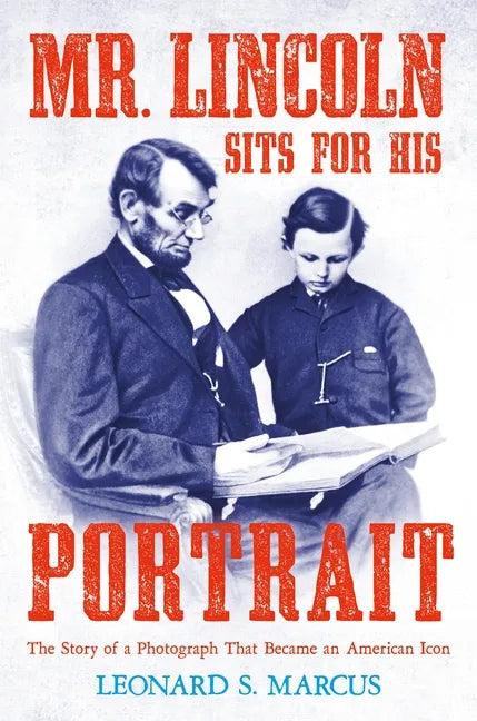 Mr. Lincoln Sits for His Portrait: The Story of a Photograph That Became an American Icon - Hardcover