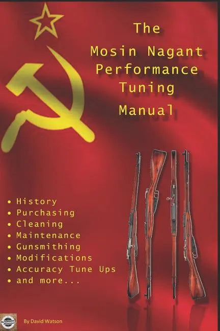 The Mosin Nagant Performance Tuning Handbook: Gunsmithing tips for modifying your Mosin Nagant rifle - Paperback