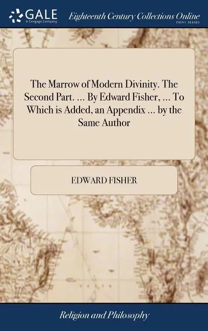 The Marrow of Modern Divinity. The Second Part. ... By Edward Fisher, ... To Which is Added, an Appendix ... by the Same Author - Hardcover