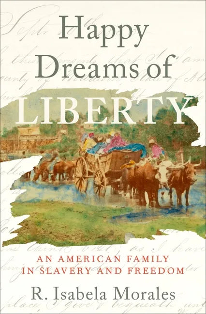 Happy Dreams of Liberty: An American Family in Slavery and Freedom - Hardcover