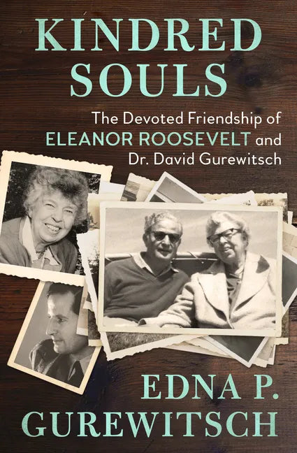 Kindred Souls: The Devoted Friendship of Eleanor Roosevelt and Dr. David Gurewitsch - Paperback