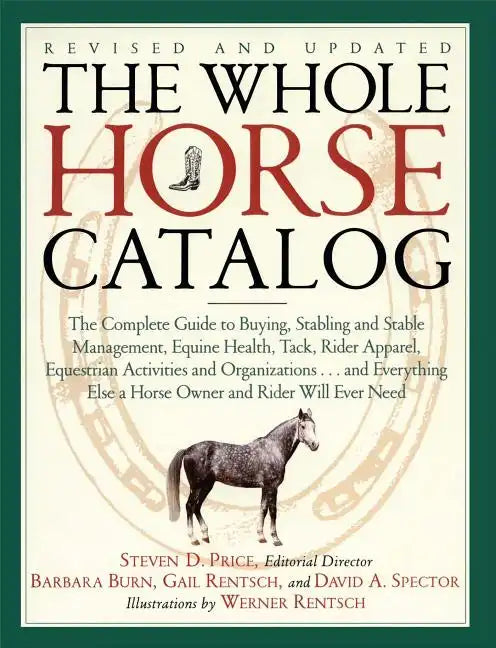 The Whole Horse Catalog: The Complete Guide to Buying, Stabling and Stable Management, Equine Health, Tack, Rider Apparel, Equestrian Activities and O - Paperback