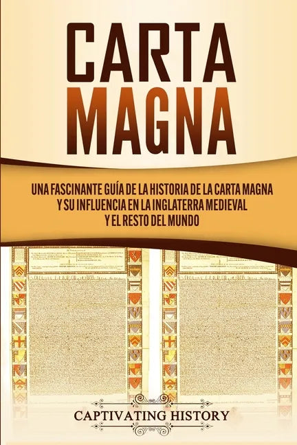 Carta Magna: Una fascinante guía de la historia de la Carta Magna y su influencia en la Inglaterra medieval y el resto del mundo - Paperback