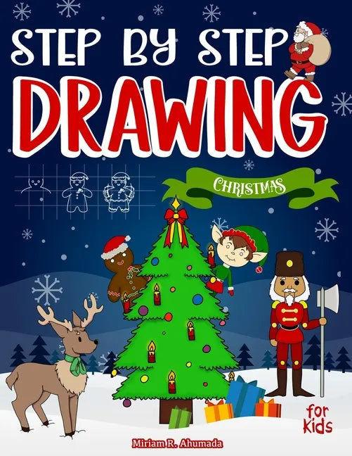 Step by Step Drawing Christmas Characters and Scenes For Kids: How to Draw Book For Kids, Santa Claus, Elves, Snowman and Many More - Paperback