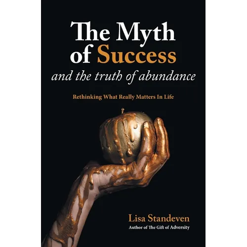 The Myth of Success and the Truth of Abundance: Rethinking What Really Matters In Life - Paperback
