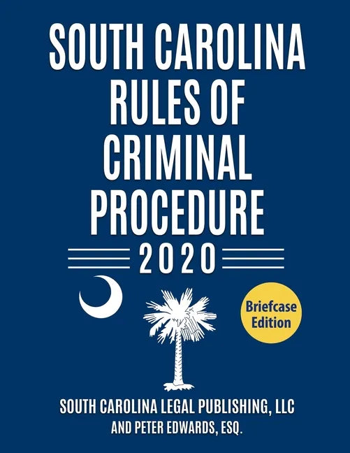 South Carolina Rules of Criminal Procedure: Complete Rules in Effect as of January 1, 2020 - Paperback