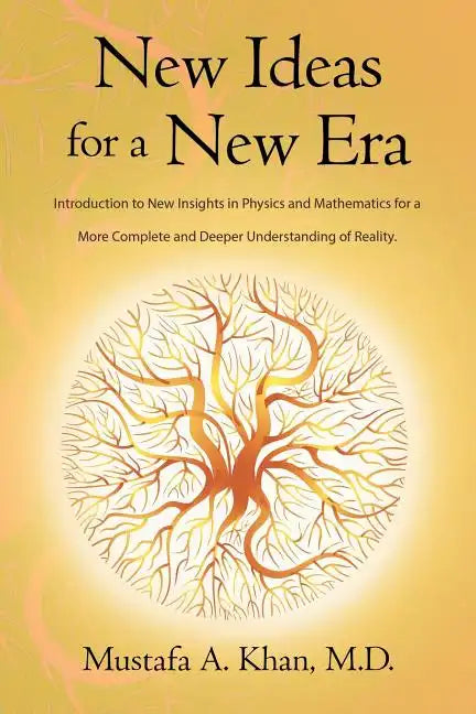 New Ideas for a New Era: Introduction to New Insights in Physics and Mathematics for a More Complete and Deeper Understanding of Reality - Paperback