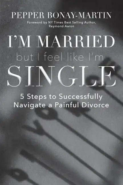I'm Married But I Feel Like I'm Single: 5 Steps to Successfully Navigate a Painful Divorce - Paperback