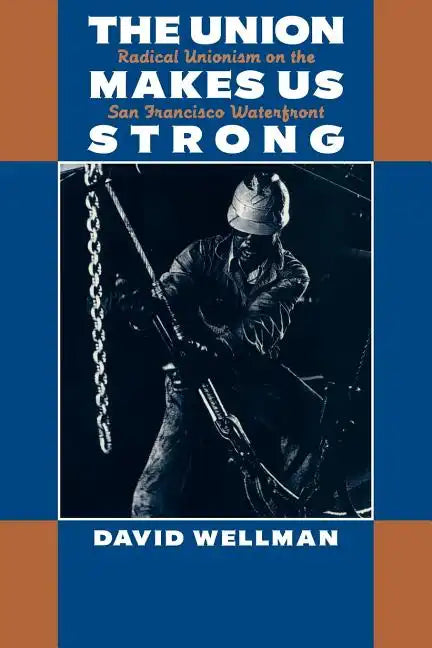 The Union Makes Us Strong: Radical Unionism on the San Francisco Waterfront - Paperback