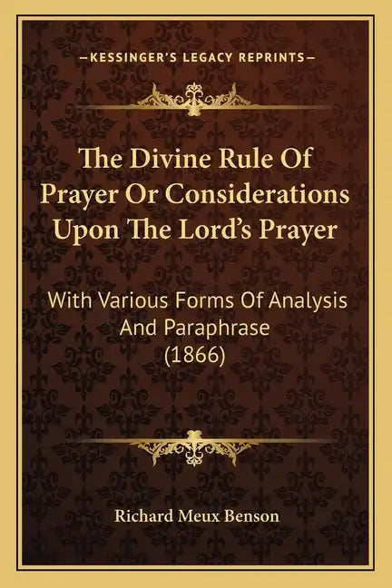 The Divine Rule Of Prayer Or Considerations Upon The Lord's Prayer: With Various Forms Of Analysis And Paraphrase (1866) - Paperback