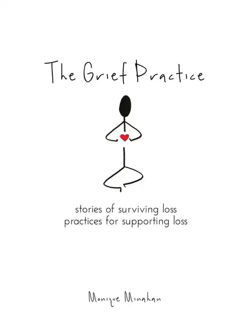 The Grief Practice: Stories of Surviving Loss & Practices for Supporting Loss - Paperback