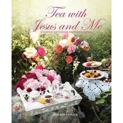 Tea with Jesus and Me: Stories of God's Faithfulness - Paperback