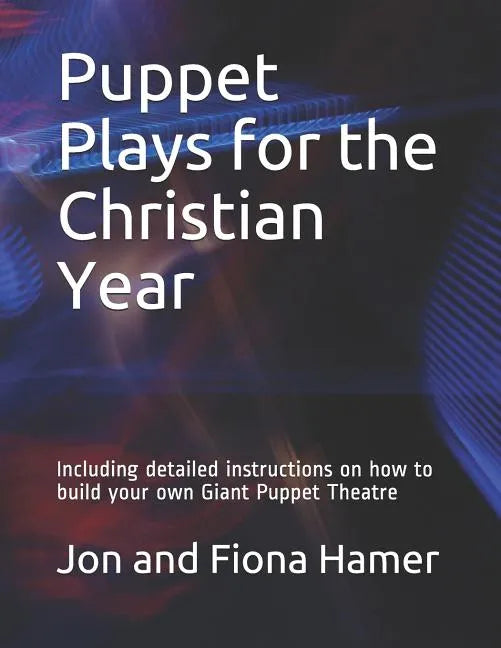 Puppet Plays for the Christian Year: Including detailed instructions on how to build your own Giant Puppet Theatre - Paperback