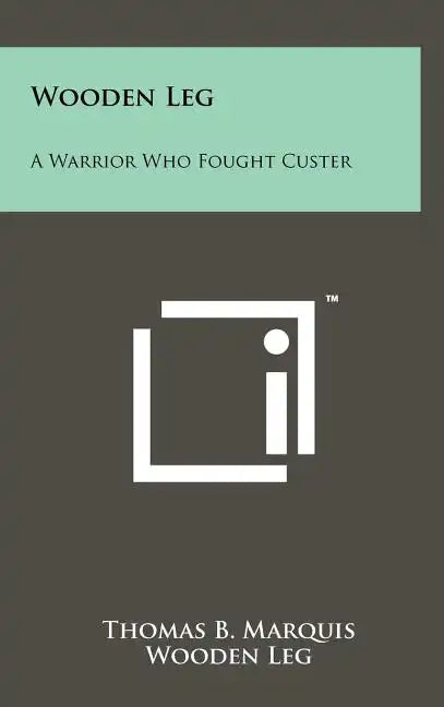 Wooden Leg: A Warrior Who Fought Custer - Hardcover