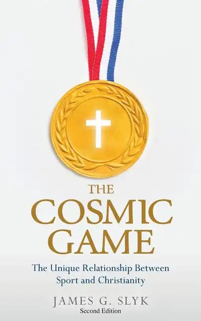 The Cosmic Game: The Unique Relationship Between Sport and Christianity - Second Edition - Paperback