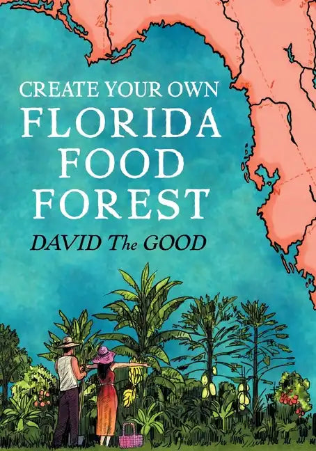 Create Your Own Florida Food Forest: Florida Gardening Nature's Way - Paperback