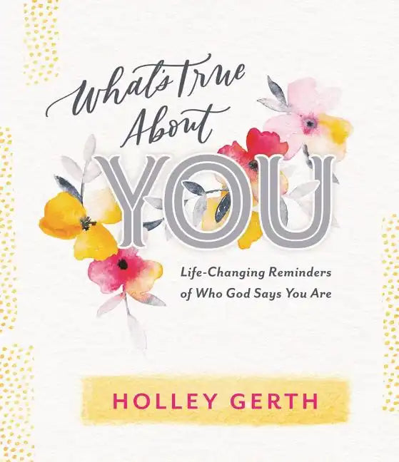 What's True about You: Life-Changing Reminders of Who God Says You Are - Hardcover