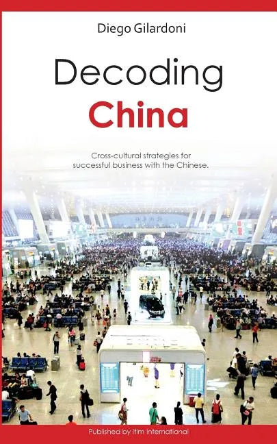 Decoding China: Cross-cultural strategies for successful business with the Chinese - Paperback