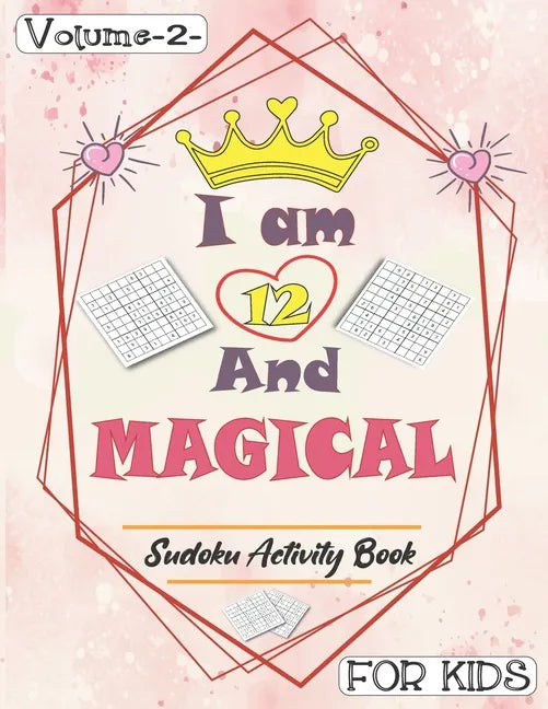 I am 12 And Magical - Sudoku Activity Book For Kids - Volume 2 -: Pretty Simple Sudoku Gift For 12 Years Old Princess Girls who love Brain Challenges - Paperback