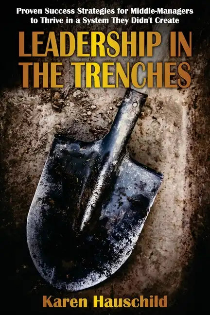 Leadership in the Trenches: Proven Success Strategies for Middle-Managers to Thrive in a System They Didn't Create - Paperback