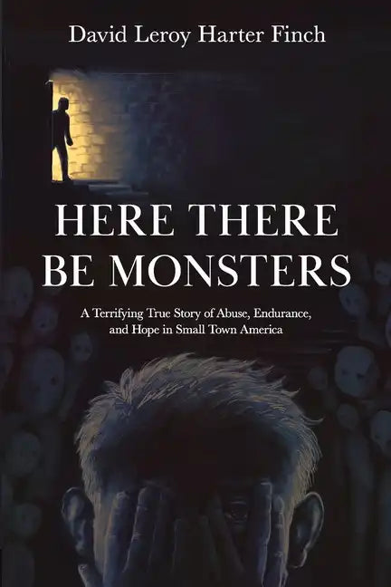 Here There Be Monsters: A Terrifying True Story of Abuse, Endurance, and Hope in Small Town America - Paperback