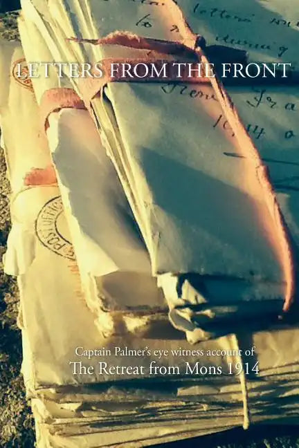 Letters from the Front 1914: Capt Palmer's account of The Retreat from Mons 1914 - Paperback